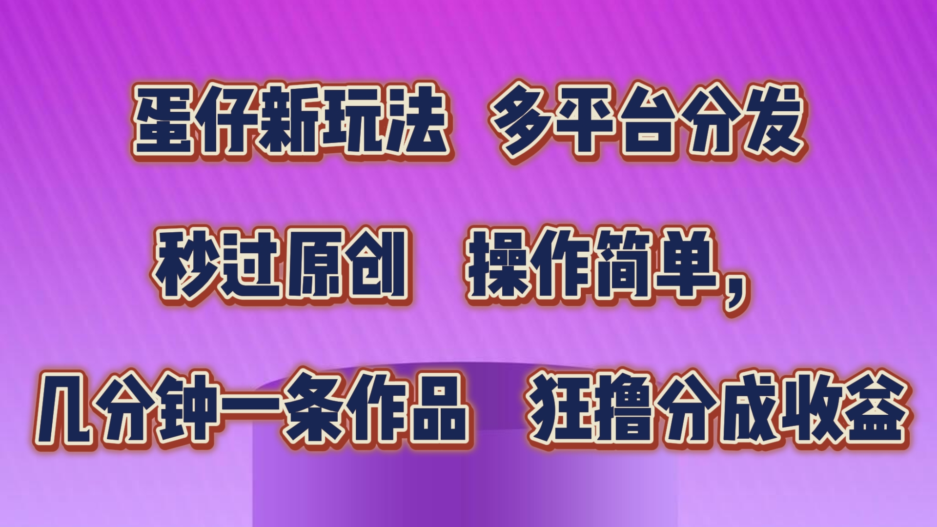 蛋仔新玩法，多平台分发，秒过原创，操作简单，几分钟一条作品，狂撸分成收益-天孤无涯网