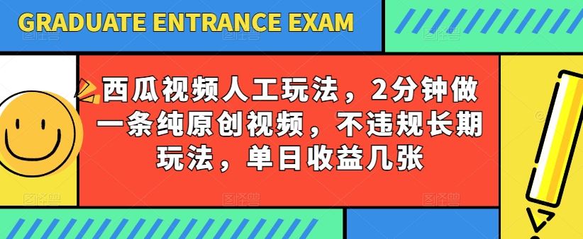 西瓜视频写字玩法，2分钟做一条纯原创视频，不违规长期玩法，单日收益几张-天孤无涯网