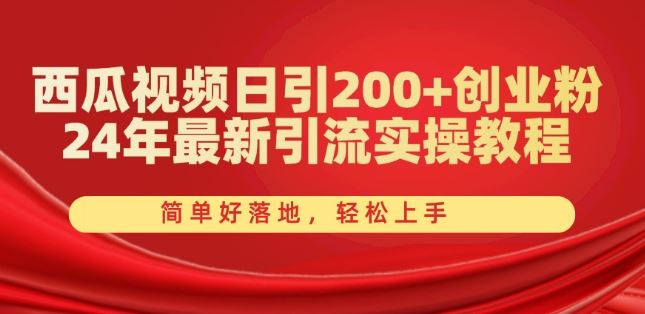 西瓜视频日引200+创业粉，24年最新引流实操教程，简单好落地，轻松上手【揭秘】-天孤无涯网