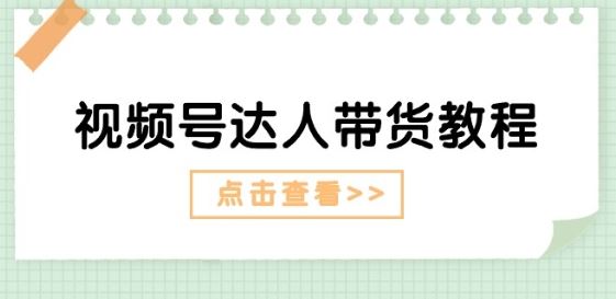 视频号达人带货教程：达人剧情打法(长期)+达人带货广告(短期)-天孤无涯网