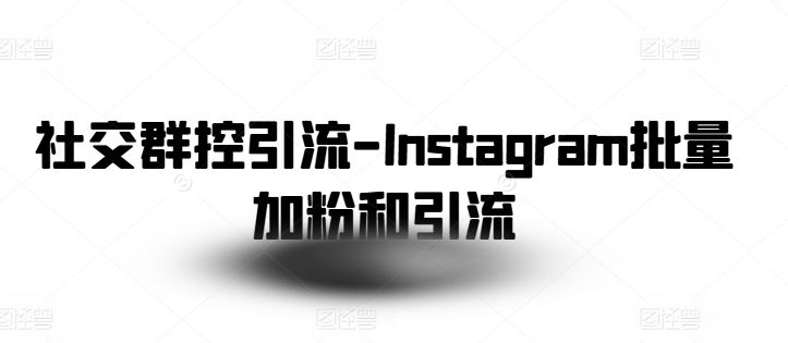 社交群控引流-Instagram批量加粉和引流-天孤无涯网