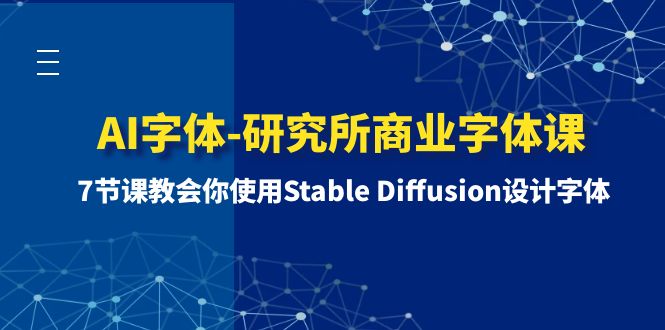 （8370期）AI字体-研究所商业字体课-第1期：7节课教会你使用Stable Diffusion设计字体-天孤无涯网