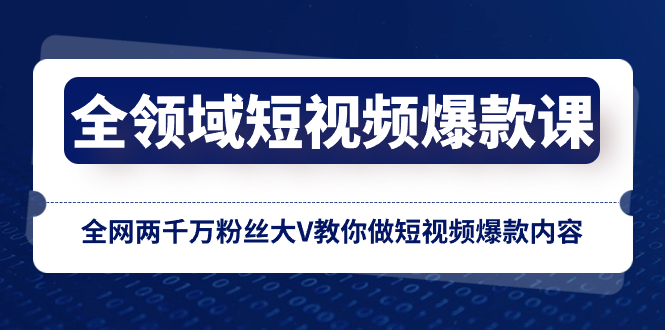 （8356期）全领域 短视频爆款课，全网两千万粉丝大V教你做短视频爆款内容-天孤无涯网