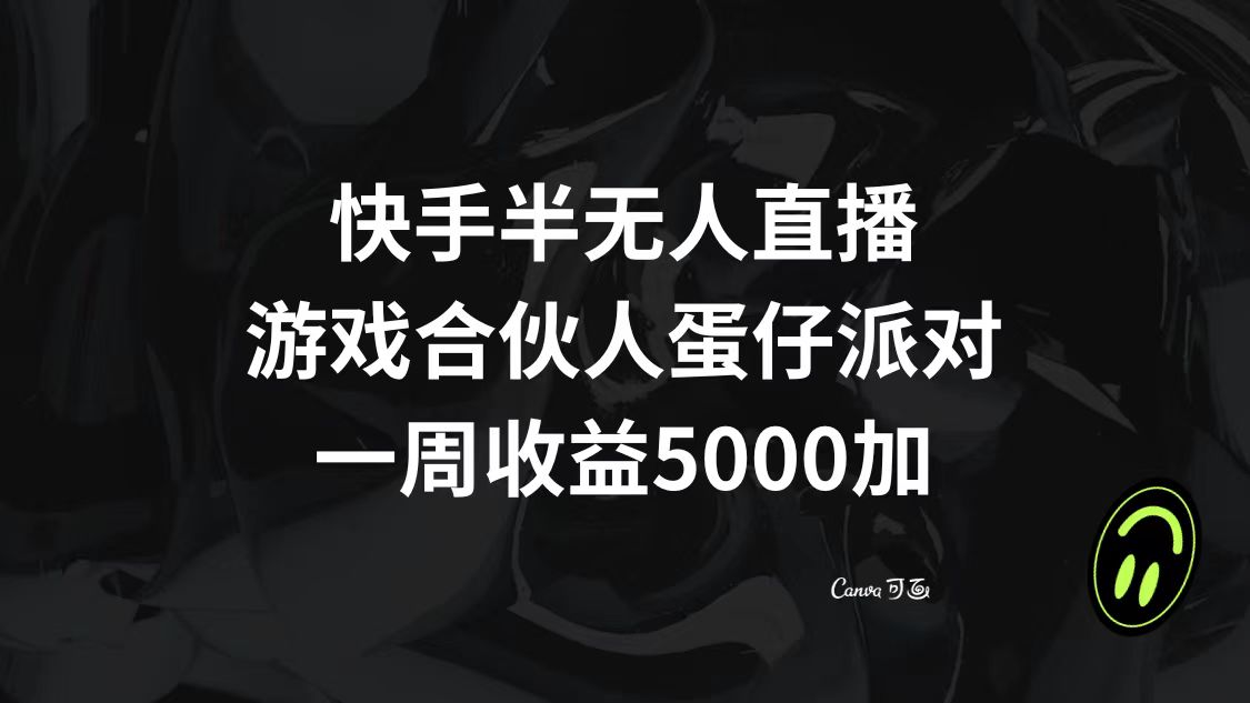 （8347期）快手半无人直播，游戏合伙人蛋仔派对，一周收益5000+-天孤无涯网