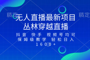 （8420期）最新最火无人直播项目，丛林穿越，所有平台都可播 保姆级教学小白轻松1600+-天孤无涯网