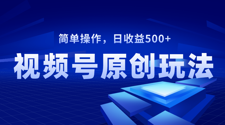 （8400期）视频号原创视频玩法，日收益500+-天孤无涯网