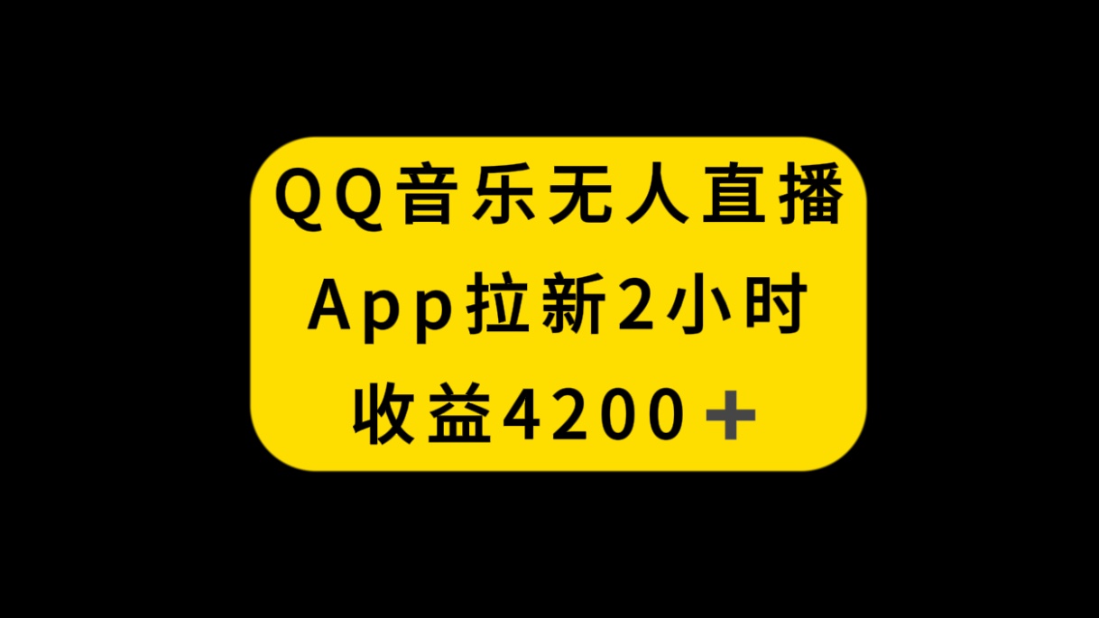 （8398期）QQ音乐无人直播APP拉新，2小时收入4200，不封号新玩法-天孤无涯网
