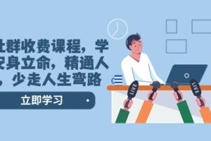 （8389期）某社群收费课程，学会安身立命，精通人性，少走人生弯路（77节课）-天孤无涯网