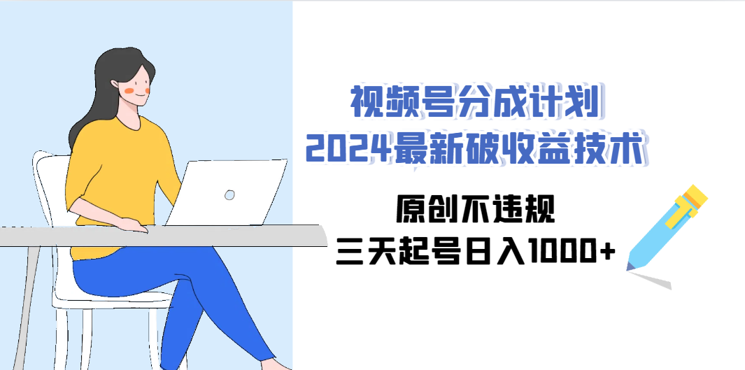 （9289期）视频号分成计划2024最新破收益技术，原创不违规，三天起号日入1000+-天孤无涯网