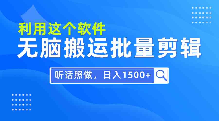 （9614期）每天30分钟，0基础用软件无脑搬运批量剪辑，只需听话照做日入1500+-天孤无涯网