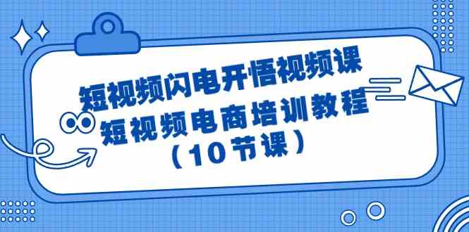 （9682期）短视频-闪电开悟视频课：短视频电商培训教程（10节课）-天孤无涯网