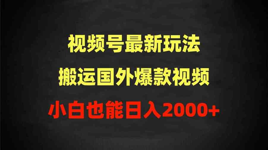 （9796期）2024视频号最新玩法，搬运国外爆款视频，100%过原创，小白也能日入2000+-天孤无涯网