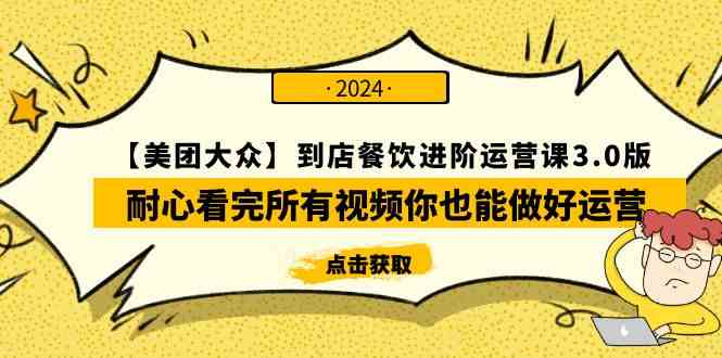 （9723期）【美团-大众】到店餐饮 进阶运营课3.0版，耐心看完所有视频你也能做好运营-天孤无涯网