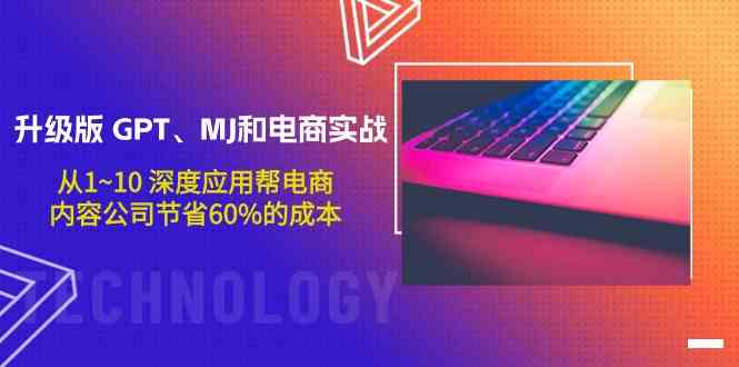 （9707期）升级版 GPT、MJ和电商实战，从1~10 深度应用帮电商、内容公司节省60%的成本-天孤无涯网