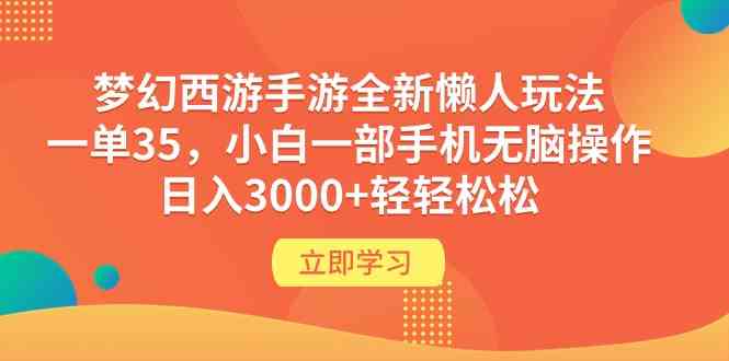 （9873期）梦幻西游手游全新懒人玩法 一单35 小白一部手机无脑操作 日入3000+轻轻松松-天孤无涯网