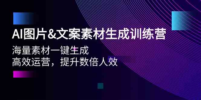 （9869期）AI图片&文案素材生成训练营，海量素材一键生成 高效运营 提升数倍人效-天孤无涯网