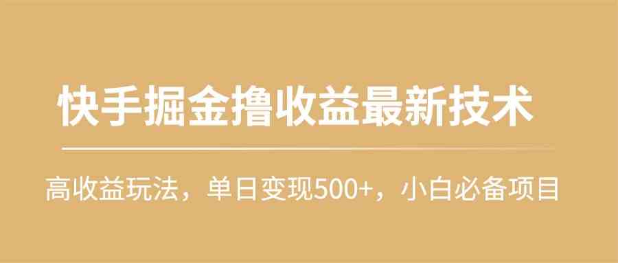 （10163期）快手掘金撸收益最新技术，高收益玩法，单日变现500+，小白必备项目-天孤无涯网