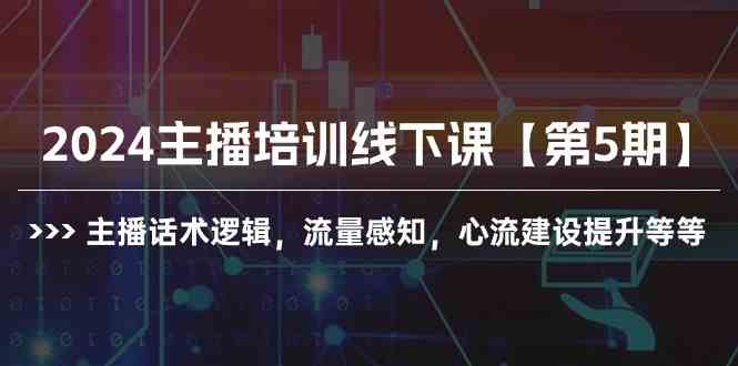 （10161期）2024主播培训线下课【第5期】主播话术逻辑，流量感知，心流建设提升等等-天孤无涯网
