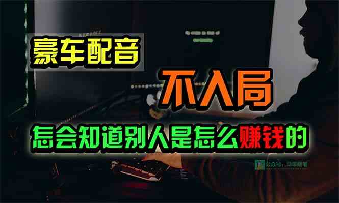 （10194期）豪车配音，一个惊掉下巴，闷声发财的小生意，日赚15万!!!-天孤无涯网