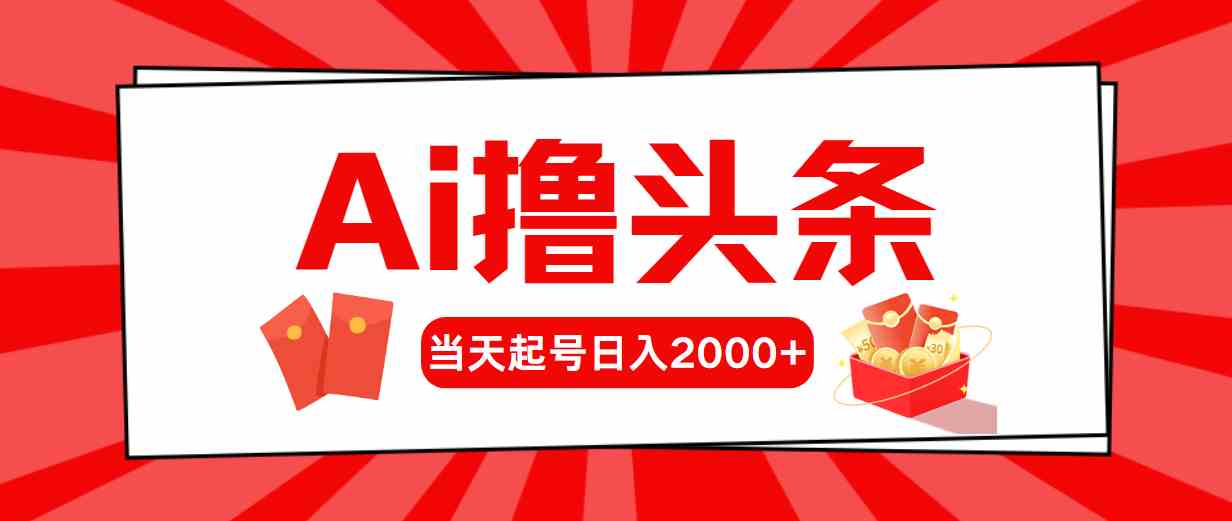 （10191期）Ai撸头条，当天起号，第二天见收益，日入2000+-天孤无涯网