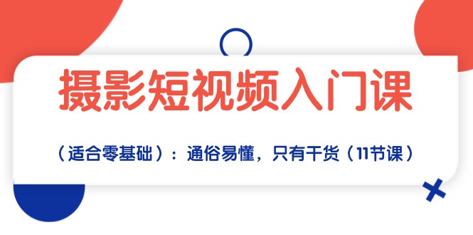 （10247期）摄影短视频入门课（适合零基础）：通俗易懂，只有干货（11节课）-天孤无涯网