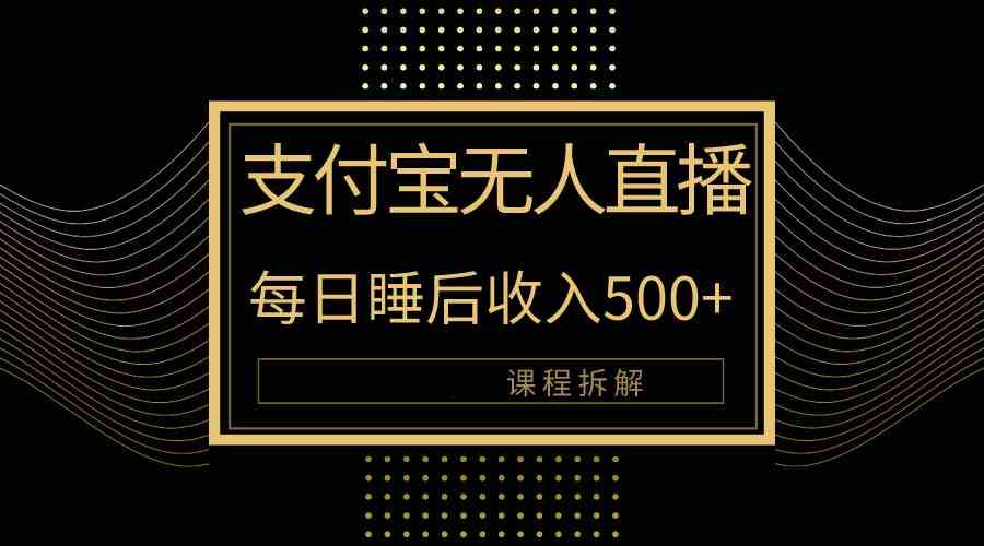 （10135期）支付宝无人直播新玩法大曝光！日入500+，教程拆解！-天孤无涯网