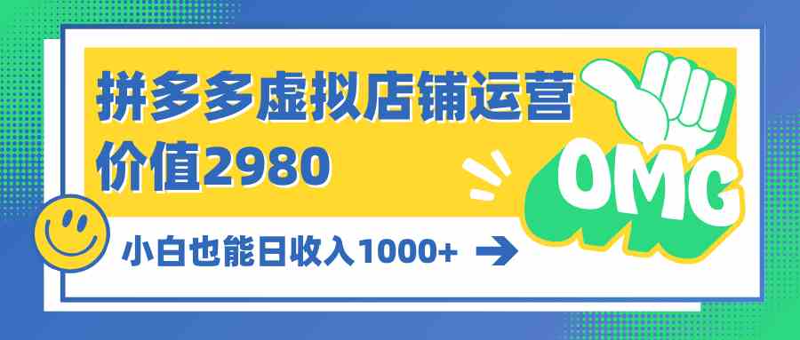 （10120期）拼多多虚拟店铺运营：小白也能日收入1000+-天孤无涯网