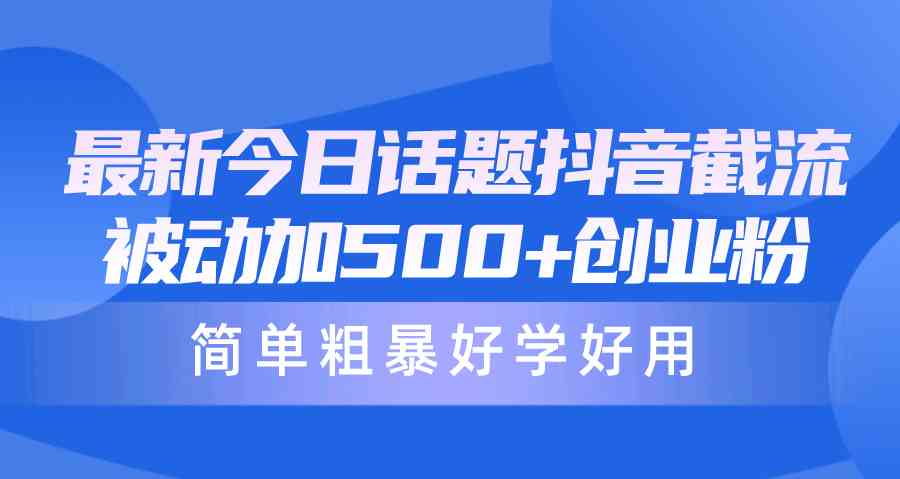 （10092期）最新今日话题抖音截流，每天被动加500+创业粉，简单粗暴好学好用-天孤无涯网