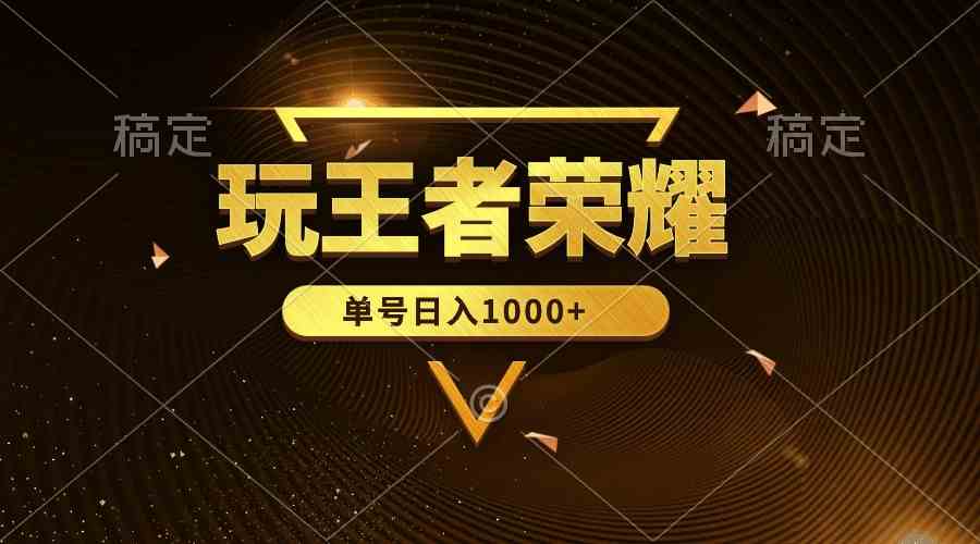 （10021期）绝对蓝海，玩王者荣耀赚钱，单账号日入1000+，全民项目-天孤无涯网
