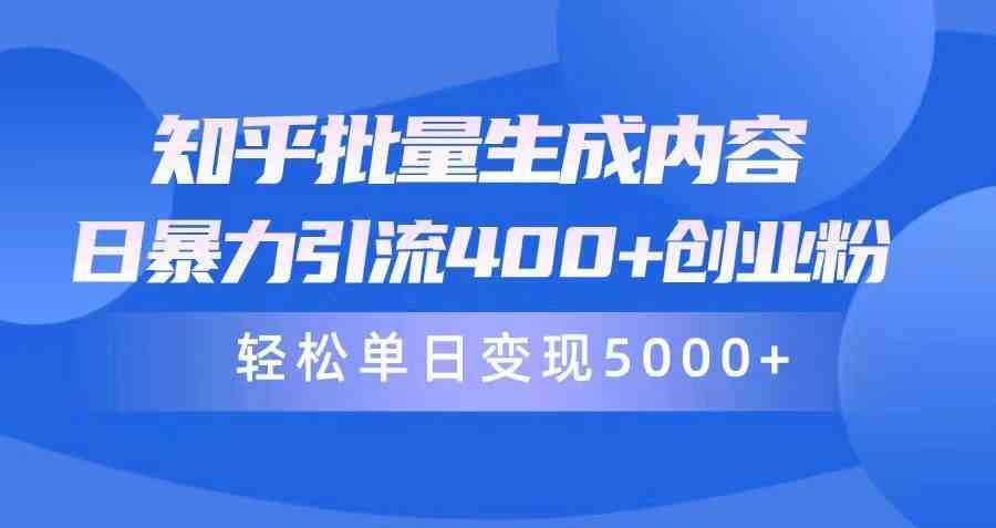 （9980期）知乎批量生成内容，日暴力引流400+创业粉，轻松单日变现5000+-天孤无涯网