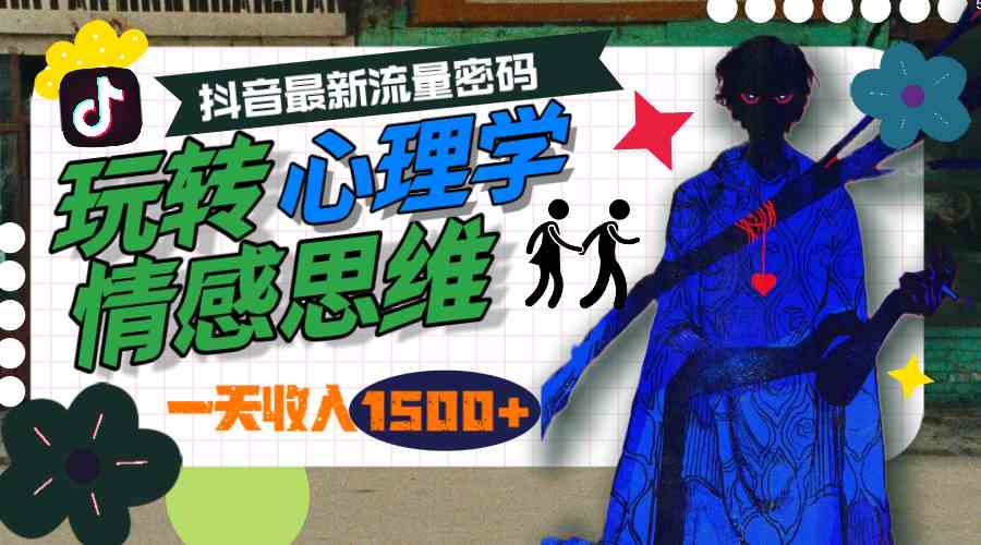 （9981期）一天收入1500+，玩转心理学情感思维，抖音最新流量密码-天孤无涯网