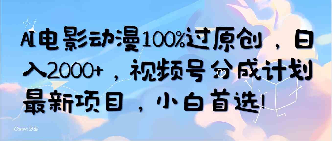 （10052期）AI电影动漫100%过原创，日入2000+，视频号分成计划最新项目，小白首选！-天孤无涯网