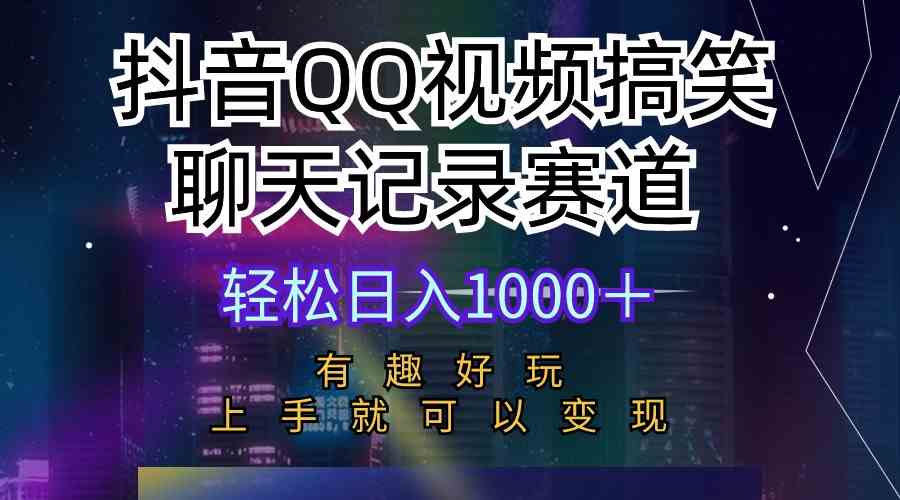 （10089期）抖音QQ视频搞笑聊天记录赛道 有趣好玩 新手上手就可以变现 轻松日入1000＋-天孤无涯网