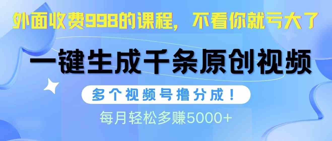 （10080期）视频号软件辅助日产1000条原创视频，多个账号撸分成收益，每个月多赚5000+-天孤无涯网