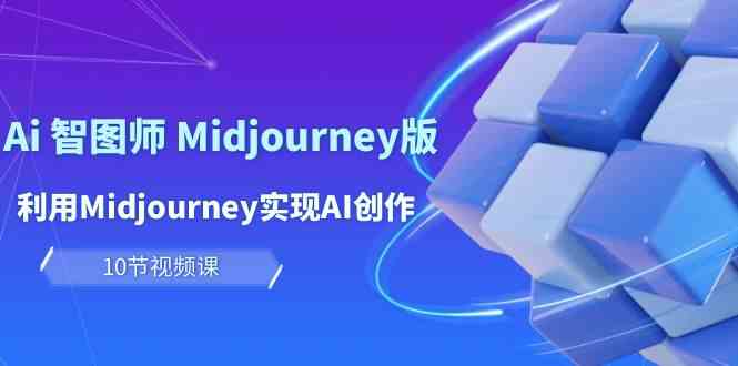 （10066期）玩赚Ai 智图师 Midjourney版：利用Midjourney实现AI创作及变现（10节课）-天孤无涯网