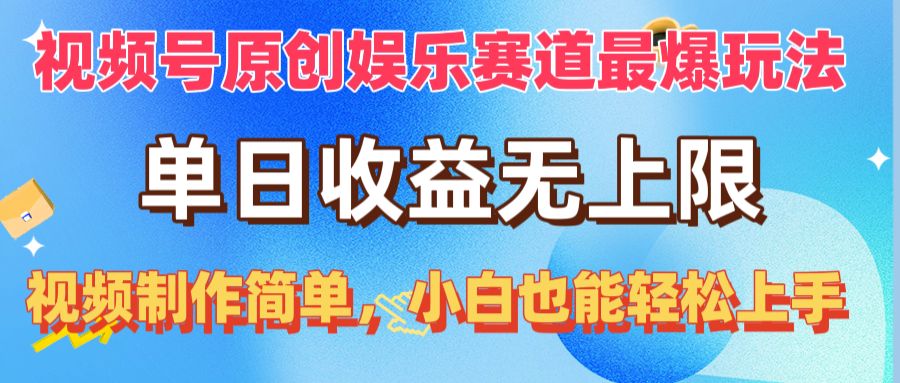 （10425期）视频号原创娱乐赛道最爆玩法，单日收益无上限，视频制作简单，小白也能…-天孤无涯网