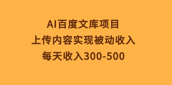 （10419期）AI百度文库项目，上传内容实现被动收入，每天收入300-500-天孤无涯网
