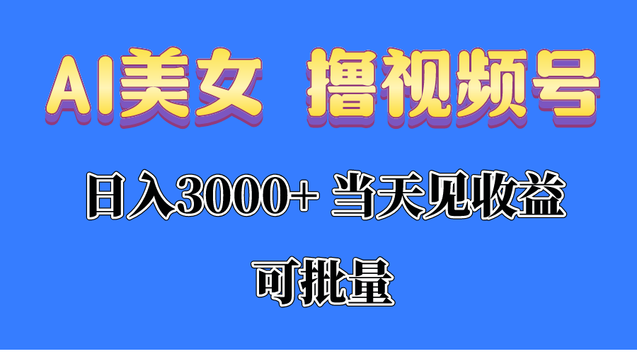 （10471期）AI美女 撸视频号分成，当天见收益，日入3000+，可批量！！！-天孤无涯网