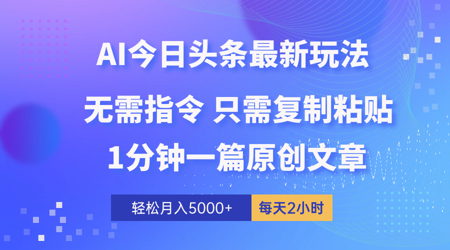 （10393期）AI头条最新玩法 1分钟一篇 100%过原创 无脑复制粘贴 轻松月入5000+ 每…-天孤无涯网