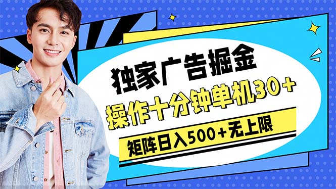 （10394期）广告掘金，操作十分钟单机30+，矩阵日入500+无上限-天孤无涯网