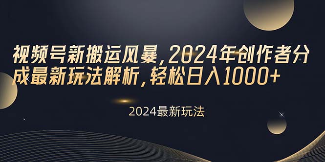 （10386期）视频号新搬运风暴，2024年创作者分成最新玩法解析，轻松日入1000+-天孤无涯网