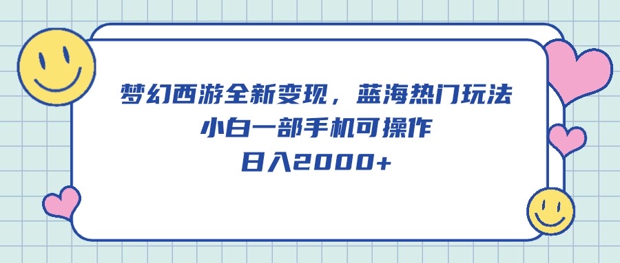 （10367期）梦幻西游全新变现，蓝海热门玩法，小白一部手机可操作，日入2000+-天孤无涯网