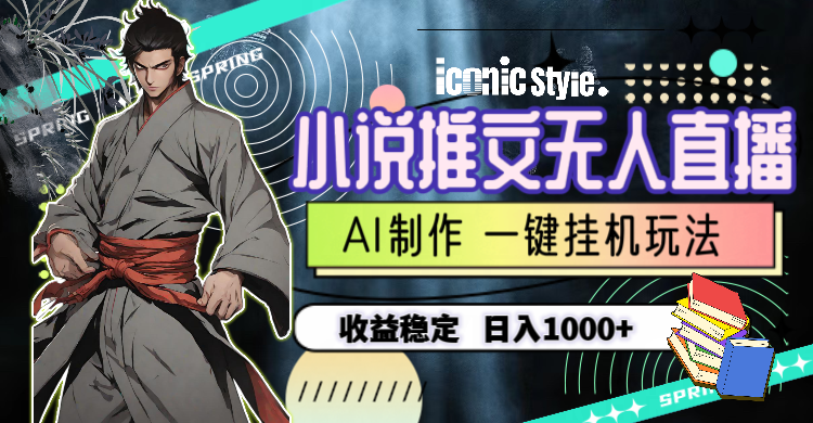 （10326期）小说推文无人直播一键挂机最新玩法，AI制作，收益稳定，日入1000+-天孤无涯网