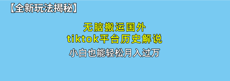（10326期）无脑搬运国外tiktok历史解说 无需剪辑，简单操作，轻松实现月入过万-天孤无涯网