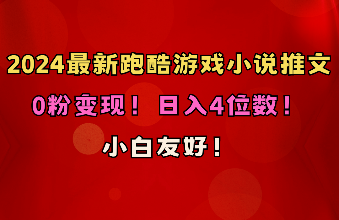 （10305期）小白友好！0粉变现！日入4位数！跑酷游戏小说推文项目（附千G素材）-天孤无涯网