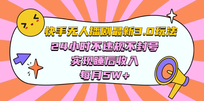 （10255期）快手 最新无人播剧3.0玩法，24小时不违规不封号，实现睡后收入，每…-天孤无涯网