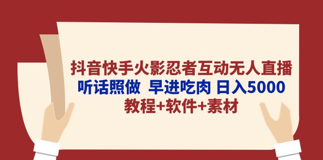 （10255期）抖音快手火影忍者互动无人直播 听话照做  早进吃肉 日入5000+教程+软件…-天孤无涯网