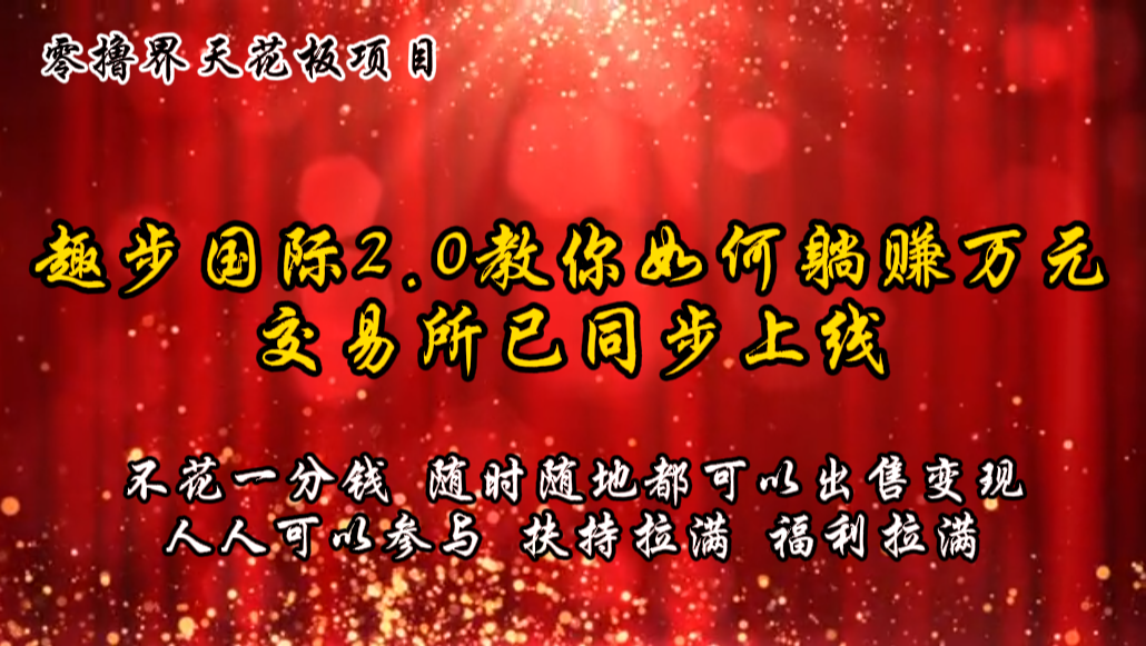 零撸天花板，不花一分钱，趣步2.0教你如何躺赚万元，交易所现已同步上线-天孤无涯网