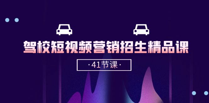 （10794期）驾校-短视频营销招生精品课：抖音推广技巧，抖音短视频招生（41节课）-天孤无涯网