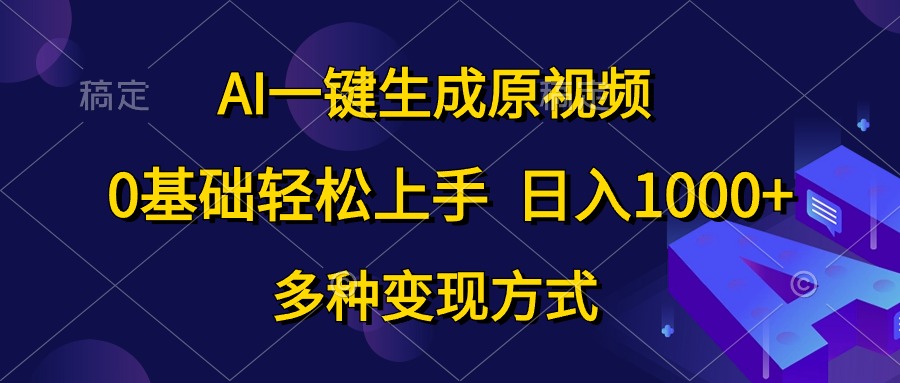 （10695期）AI一键生成原视频，0基础轻松上手，日入1000+，多种变现方式-天孤无涯网